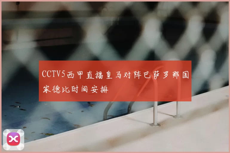 CCTV5西甲直播皇马对阵巴萨罗那国家德比时间安排
