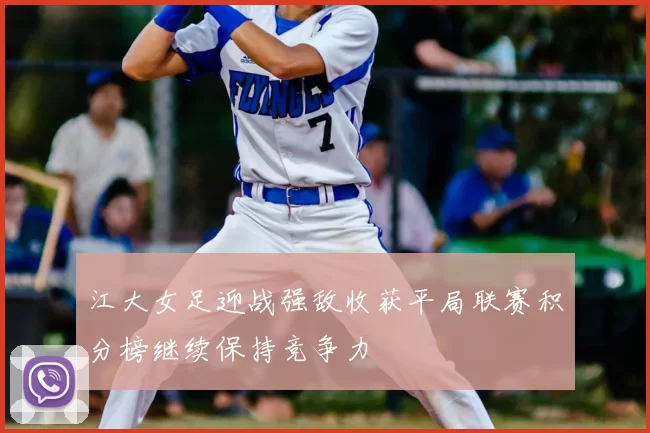 江大女足迎战强敌收获平局联赛积分榜继续保持竞争力