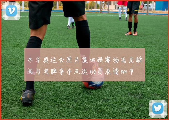 冬季奥运会图片集回顾赛场高光瞬间与奖牌争夺及运动员表情细节