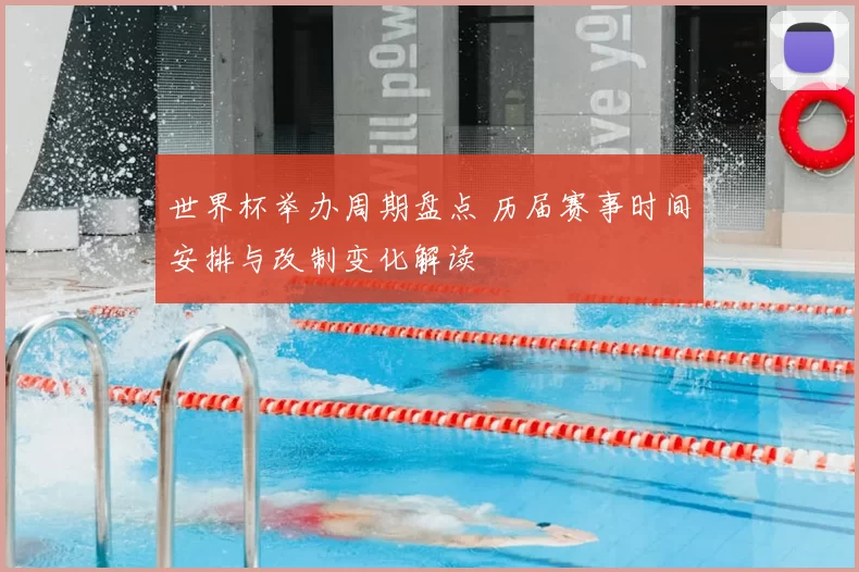 世界杯举办周期盘点 历届赛事时间安排与改制变化解读