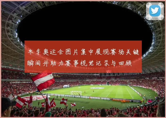 冬季奥运会图片集中展现赛场关键瞬间并助力赛事视觉记录与回顾